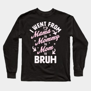 I Went From Mama to Mommy to Mom to Bruh Funny Mothers Day Long Sleeve T-Shirt